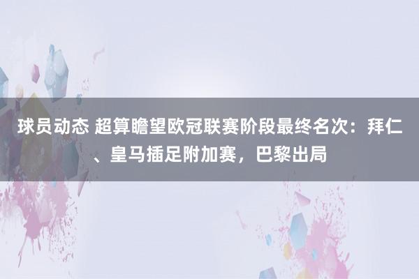 球员动态 超算瞻望欧冠联赛阶段最终名次：拜仁、皇马插足附加赛，巴黎出局