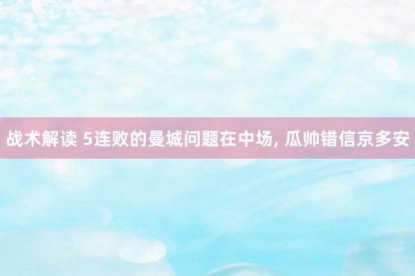 战术解读 5连败的曼城问题在中场, 瓜帅错信京多安