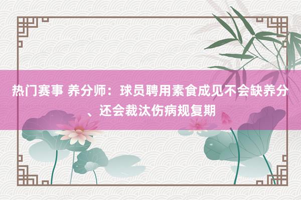 热门赛事 养分师：球员聘用素食成见不会缺养分、还会裁汰伤病规复期