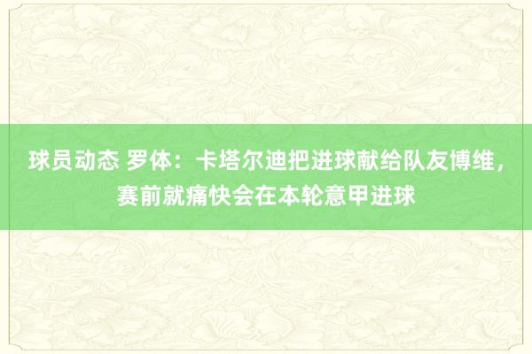 球员动态 罗体：卡塔尔迪把进球献给队友博维，赛前就痛快会在本轮意甲进球