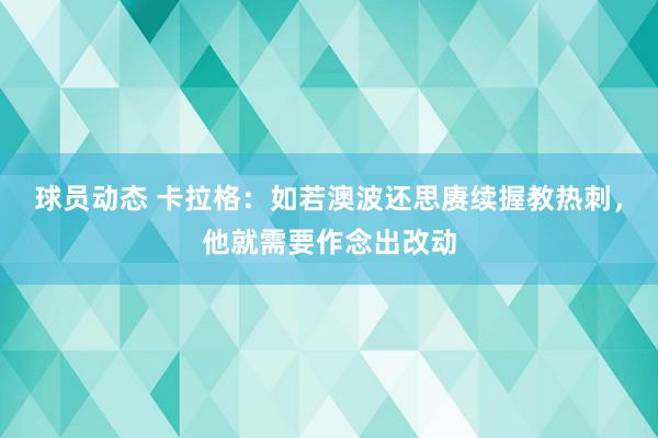 球员动态 卡拉格：如若澳波还思赓续握教热刺，他就需要作念出改动