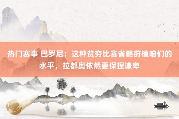 热门赛事 巴罗尼：这种贫穷比赛省略莳植咱们的水平，拉都奥依然要保捏谦卑