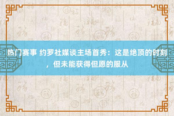 热门赛事 约罗社媒谈主场首秀：这是绝顶的时刻，但未能获得但愿的服从